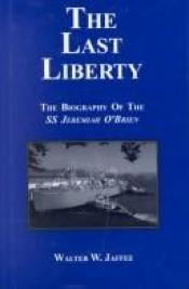 book cover of The Last Liberty: The Biography of the Ss Jeremiah O'Brien by Walter W. Jaffee