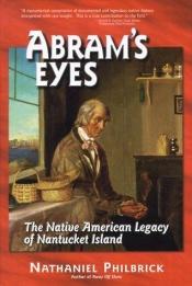 book cover of Abram's Eyes: The Native American Legacy of Nantucket Island by Nathaniel Philbrick