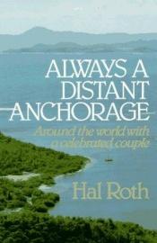 book cover of Always a distant anchorage by Hal Roth