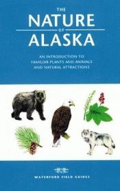 book cover of The nature of Alaska : an introduction to common plants and animals and natural attractions by James Kavanagh