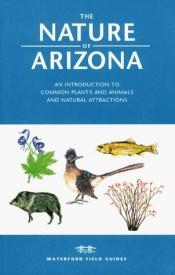 book cover of The Nature of Arizona: An Introduction to Common Plants and Animals and Natural Attractions (Field Guides Series) by James Kavanagh