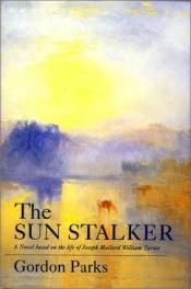 book cover of The Sun Stalker: A Novel Based on the Life of Joseph Mallord William Turner by Gordon Parks