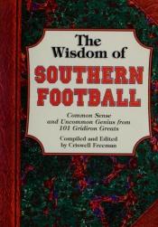 book cover of Wisdom of Southern Football, The: Common Sense and Uncommon Genius from Dixie Gridiron Greats by Criswell Freeman