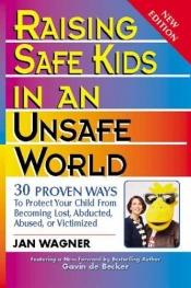 book cover of Raising Safe Kids in an Unsafe World by Jan Wagner