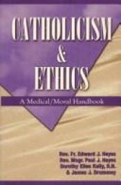 book cover of Catholicism & Ethics Text: A Medical - Moral Handbook by Edward Hayes