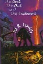 book cover of The Good, the Bad, and the Indifferent by Joe R. Lansdale