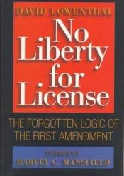 book cover of No Liberty for License: The Forgotten Logic of the First Amendment by David Lowenthal