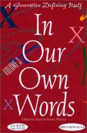 book cover of In Our Own Words : A Generation Defining Itself - Volume 3 (In Our Own Words (Marlow Peerse Weaver)) by Marlow Pearce Weaver (editor)