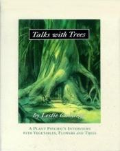 book cover of Talks with Trees; A Plant Psychic's Interviews with Vegetables, Flowers and Trees by Leslie Cabarga