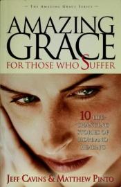 book cover of Amazing Grace for Those Who Suffer: 10 Life-Changing Stories of Hope and Healing (The Amazing Grace Series) by Jeff Cavins