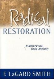 book cover of Radical Restoration: A Call for Pure and Simple Christianity by F. LaGard Smith
