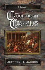 book cover of The Crucifixion Conspirators by Jeffrey R. Jacobs