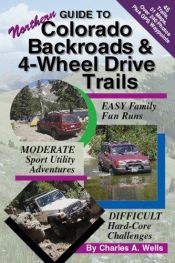 book cover of Guide to Northern Colorado Backroads & 4-Wheel Drive Trails by Charles A. Wells