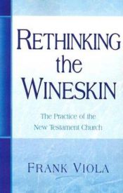 book cover of Rethinking The Wineskin: The Practice of the New Testament Church by Frank Viola