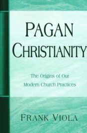 book cover of Pagan Christianity: Exploring the Roots of Our Church Practices by Frank Viola