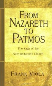 book cover of From Nazareth to Patmos: The Saga of the New Testament Church by Frank Viola