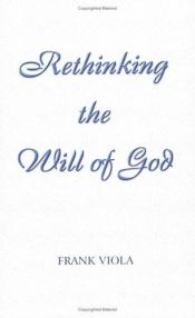 book cover of Rethinking the Will of God: A New Look at an Old Question by Frank Viola