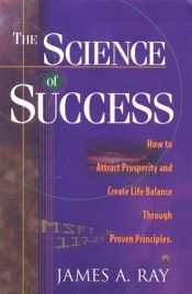book cover of The Science of Success: How to Attract Prosperity and Create Life Balance Through Proven Principles by James Arthur Ray