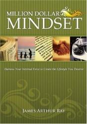 book cover of The Million Dollar Mindset: How to Harness Your Internal Force to Live the Lifestyle You Deserve by James Arthur Ray