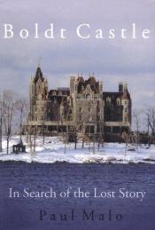 book cover of Boldt Castle: In Search of the Lost Story by Paul Malo
