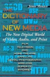 book cover of The Dictionary of New Media: The New Digital World of Video, Audio, and Print by James Monaco