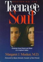 book cover of Restoring the teenage soul : nurturing sound hearts and minds in a confused culture by Meg Meeker