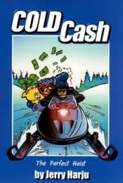 book cover of Cold Cash: The Perfect Heist (Northern Mania!) by Jerry Harju
