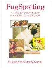 book cover of PugSpotting: A True History of How Pugs Saved Civilization by Susanne McCaffery-Saville
