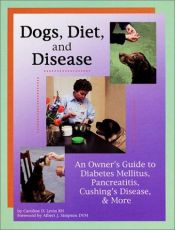 book cover of Dogs, Diet, & Disease: An Owner's Guide to Diabetes Mellitus, Pancreatitis, Cushing's Disease, & More by Caroline D. Levin
