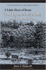 book cover of A LITTLE SHORT OF BOATS: The Fights at Ball's Bluff and Edward's Ferry, October 21-22, 1861 (Discovering Civil War Ameri by James Morgan (III)