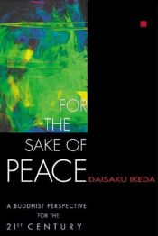 book cover of For the Sake of Peace: A Buddhist Perspective for the 21st Century by ไดซาขุ อิเคดะ