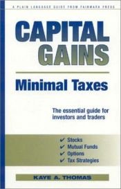 book cover of Capital Gains, Minimal Taxes : The Essential Guide for Investors and Traders by Kaye A. Thomas