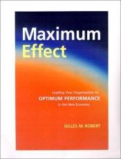 book cover of Maximum effect: leading your organization to optimum performance in the new economy by Gilles M. Robert