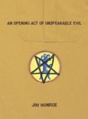book cover of An opening act of unspeakable evil by Jim Munroe