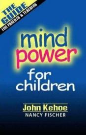 book cover of Mind power for children by John Kehoe
