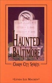 book cover of Haunted Baltimore: Charm City Spirits by Lynda Macken