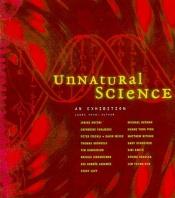 book cover of Unnatural Science: An Exhibition Spring 2000-Spring 2001 by Laura Steward Heon