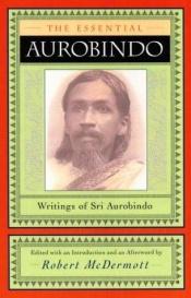book cover of The Essential Aurobindo: Writings of Sri Aurobindo by Aurobindo Ghose