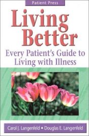 book cover of Living better : every patient's guide to living with illness by Carol J. Langenfeld