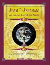book cover of Adam to Abraham: An Internet-Linked Unit Study by Robin Sampson