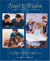 book cover of The Heart of Wisdom Teaching Approach: Bible Based Homeschooling by Robin Sampson