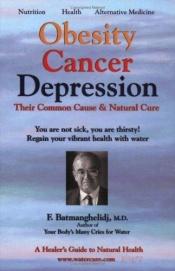 book cover of Obesity Cancer Depression: Their Common Cause and Natural Cure by F. M.D. Batmanghelidj