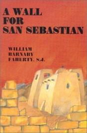 book cover of A Wall for San Sebastian by S.J. Faherty, William Barnaby