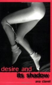 book cover of Desire and its shadow by Ana Clavel