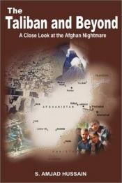 book cover of The Taliban and Beyond: A Close Look at the Afghan Nightmare by S. Amjad Hussain