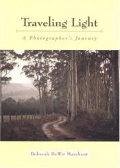 book cover of Traveling light : a photographer's journey by Deborah DeWit Marchant