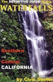 book cover of The Definitive Guide to the Waterfalls of Southern and Central California by Chris Shaffer