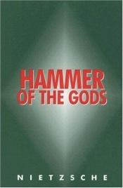 book cover of Hammer of the Gods: Apocalyptic Texts for the Criminally Insane by Friedrich Nietzsche