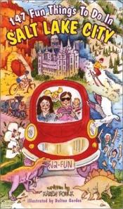 book cover of 147 Fun Things to do in Salt Lake City by Karen Foulk