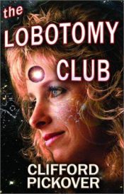 book cover of The Lobotomy Club (Neoreality Series) by Clifford A. Pickover